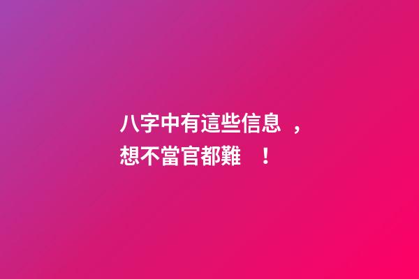 八字中有這些信息，想不當官都難！